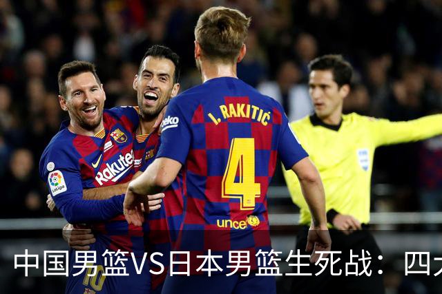 中国男篮VS日本男篮生死战：四大优势加持，防范隐患刻不容缓